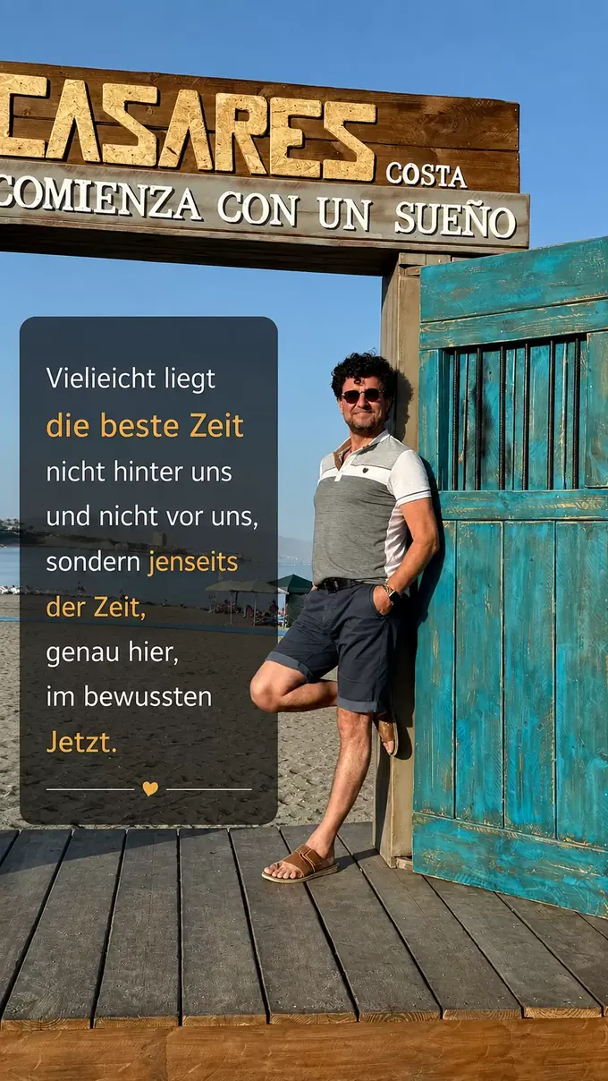 Vielleicht liegt die beste Zeit nicht hinter uns und nicht vor uns, sondern jenseits der Zeit, genau hier, im bewussten Jetzt.